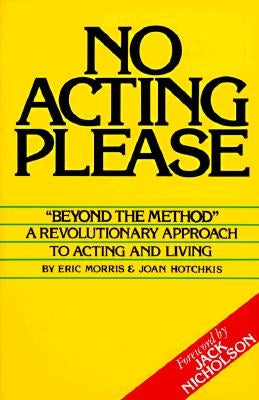 No Acting Please: A Revolutionary Approach to Acting and Living by Morris, Eric