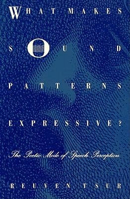 What Makes Sound Patterns Expressive?: The Poetic Mode of Speech Perception by Tsur, Reuven