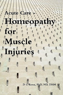 Acute Care - Homeopathy for Muscle Injuries by Rona, Donna C.