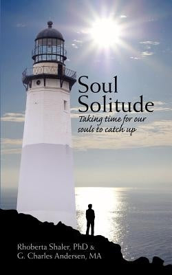 Soul Solitude: Taking Time for Our Souls to Catch Up by Shaler, Rhoberta