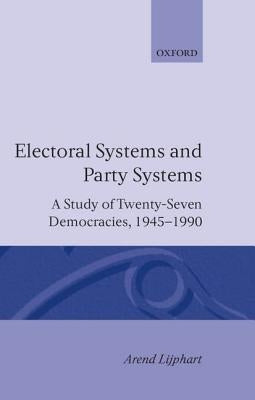 Electoral Systems and Party Systems: A Study of Twenty-Seven Democracies, 1945-1990 by Lijphart, Arend