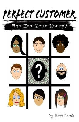 Perfect Customer: Who Has Your Money? by Bacak, Matt