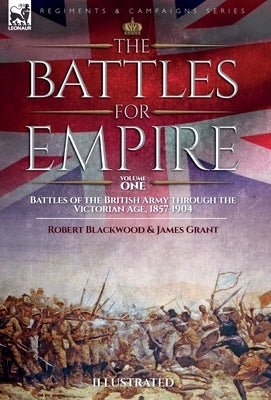 The Battles for Empire Volume 2: Battles of the British Army through the Victorian Age, 1857-1904 by Blackwood, Robert