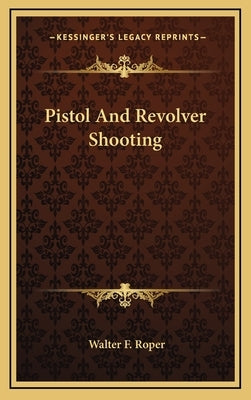 Pistol And Revolver Shooting by Roper, Walter F.