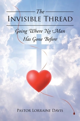 The Invisible Thread: Going Where No Man Has Gone Before by Davis, Pastor Lorraine