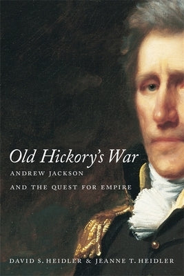 Old Hickory's War: Andrew Jackson and the Quest for Empire by Heidler, David