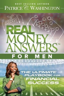 Real Money Answers for Men: The Ultimate Playbook for Financial Success by Washington, Patrice C.