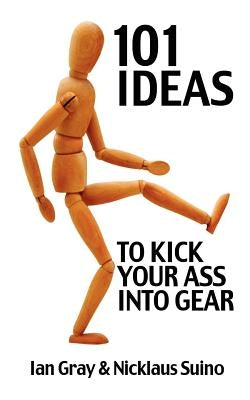 101 Ideas to Kick Your Ass Into Gear by Suino, Nicklaus