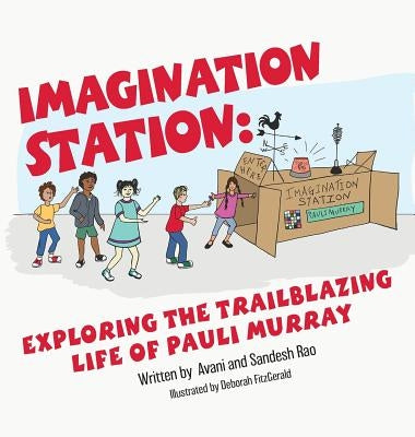 Imagination Station: Exploring the Trailblazing Life of Pauli Murray by Rao, Avani