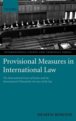 Provisional Measures in International Law: The International Court of Justice and the International Tribunal for the Law of the Sea by Rosenne, Shabtai