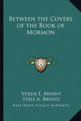 Between the Covers of the Book of Mormon by Bryant, Verda E.