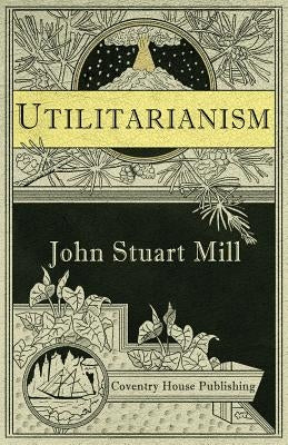 Utilitarianism (Annotated) by Mill, John Stuart