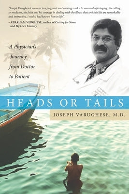 Heads or Tails: A Physician's Journey from Doctor to Patient by Varughese M. D., Joseph