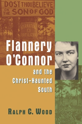 Flannery O'Connor and the Christ-Haunted South by Wood, Ralph C.