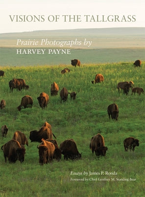 Visions of the Tallgrass, 33: Prairie Photographs by Harvey Payne by Ronda, James P.