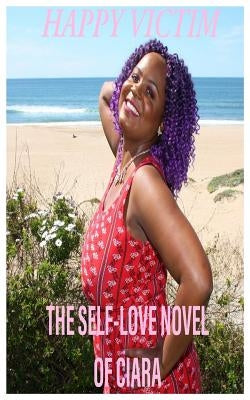 Happy Victim: The Self-Love Novel of Ciara by Shepard, Ciara