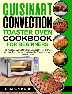 Cuisinart Convection Toaster Oven Cookbook for Beginners: The Complete Guide of Cuisinart Convection Toaster Oven with Easy Tasty Recipes on A Budget by Hart, Minds
