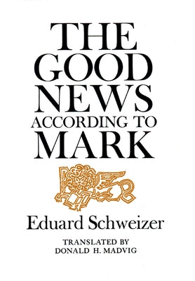 The Good News According to Mark by Schweizer, Eduard