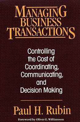 Managing Business Transactions: Controlling the Cost of Coordinating, Communicating, and Decision Making by Rubin, Paul H.