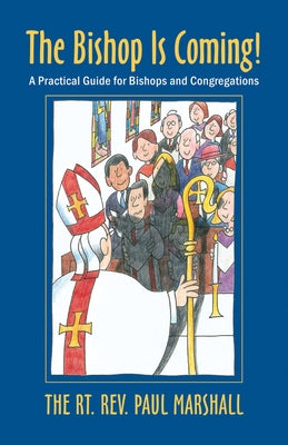 The Bishop Is Coming!: A Practical Guide for Bishops and Congregations by Marshall, Paul V.