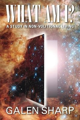 What Am I? A Study in Non-Volitional Living by Sharp, Galen