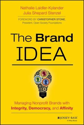 The Brand Idea: Managing Nonprofit Brands with Integrity, Democracy, and Affinity by Laidler-Kylander, Nathalie