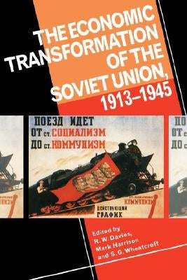 The Economic Transformation of the Soviet Union, 1913 1945 by Davies, R. W.