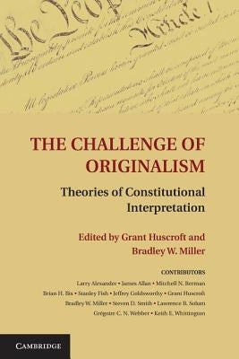 The Challenge of Originalism: Theories of Constitutional Interpretation by Huscroft, Grant