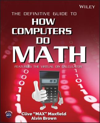 The Definitive Guide to How Computers Do Math: Featuring the Virtual DIY Calculator [With CDROM] by Maxfield, Clive