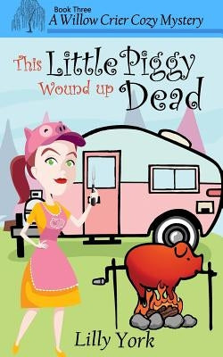 This Little Piggy Wound Up Dead (a Willow Crier Cozy Mystery Book 3) by York, Lilly