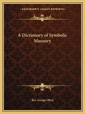 A Dictionary of Symbolic Masonry by Oliver, Rev George