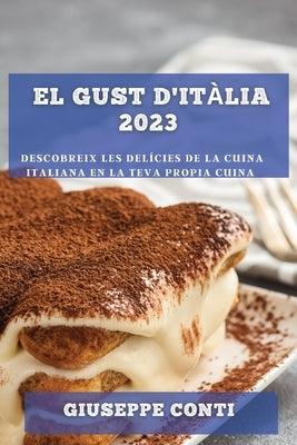 El Gust d'Itàlia 2023: Descobreix les Delícies de la Cuina Italiana en la Teva Propia Cuina by Conti, Giuseppe