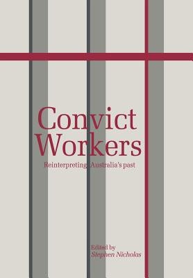 Convict Workers: Reinterpreting Australia's Past by Nicholas, Stephen