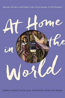 At Home in the World: Women Writers and Public Life, from Austen to the Present by DiBattista, Maria