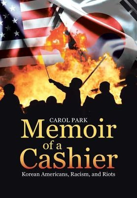 Memoir of a Cashier: Korean Americans, Racism, and Riots by Park, Carol