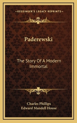 Paderewski: The Story Of A Modern Immortal by Phillips, Charles