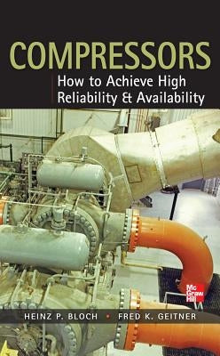 Compressors: How to Achieve High Reliability & Availability by Bloch, Heinz