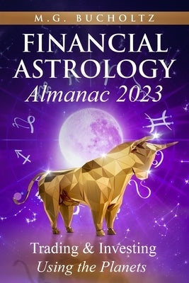 Financial Astrology Almanac 2023: Trading & Investing Using the Planets by Bucholtz, M. G.