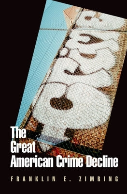 The Great American Crime Decline by Zimring, Franklin E.