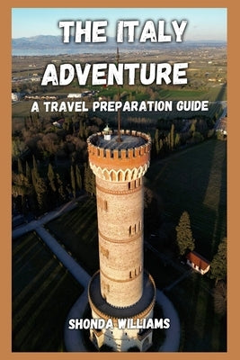 The Italy Adventure: A Travel Preparation Guide by Williams, Shonda