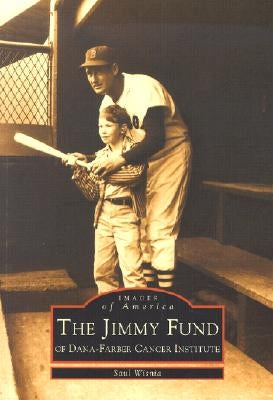 The Jimmy Fund: Of Dana-Farber Cancer Institute by Wisnia, Saul