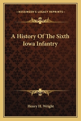 A History of the Sixth Iowa Infantry by Wright, Henry H.