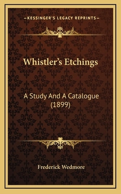 Whistler's Etchings: A Study and a Catalogue (1899) by Wedmore, Frederick