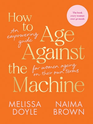 How to Age Against the Machine: An Empowering Guide for Women Ageing on Their Own Terms by Doyle, Melissa