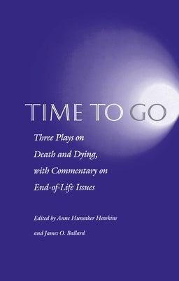 Time to Go: Three Plays on Death and Dying with Commentary on End-Of-Life Issues by Hawkins, Anne Hunsaker