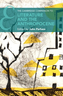 The Cambridge Companion to Literature and the Anthropocene by Parham, John