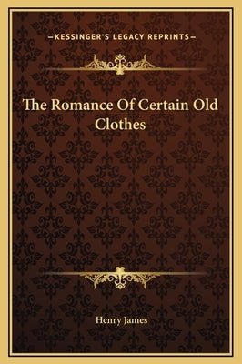 The Romance of Certain Old Clothes by James, Henry