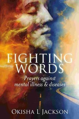 Fighting Words: Prayers Against Mental Illness & Diseases by Jackson, Okisha L.