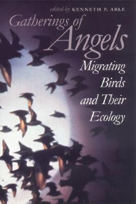 Gatherings of Angels: Migrating Birds and Their Ecology by Able, Kenneth P.