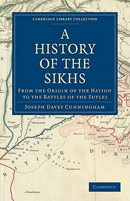 A History of the Sikhs: From the Origin of the Nation to the Battles of the Sutlej by Cunningham, Joseph Davey
